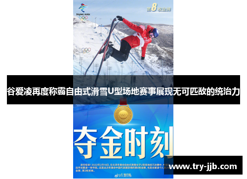 谷爱凌再度称霸自由式滑雪U型场地赛事展现无可匹敌的统治力