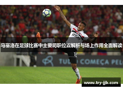 马塞洛在足球比赛中主要司职位置解析与场上作用全面解读
