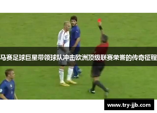 马赛足球巨星带领球队冲击欧洲顶级联赛荣誉的传奇征程